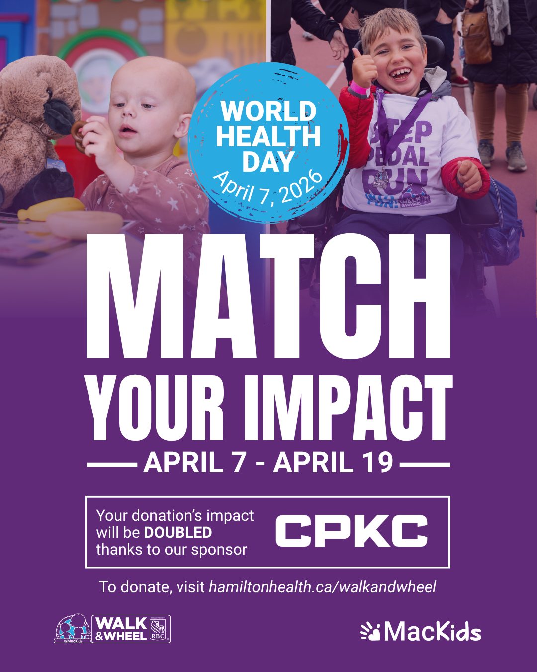 Today is World Health Day and your impact just doubled 🌎

From now until April 19, @cpkcrail is matching every donation up to $10,000 in support of MacKids Walk and Wheel. 

That means your gift goes twice as far to support life-changing care at McMaster Children’s Hospital and Ron Joyce Children’s Health Centre.  Help us unlock the full match. 

👉 Tap the link in bio to donate today! 

#WalkAndWheel #MacKids #DoubleYourImpact