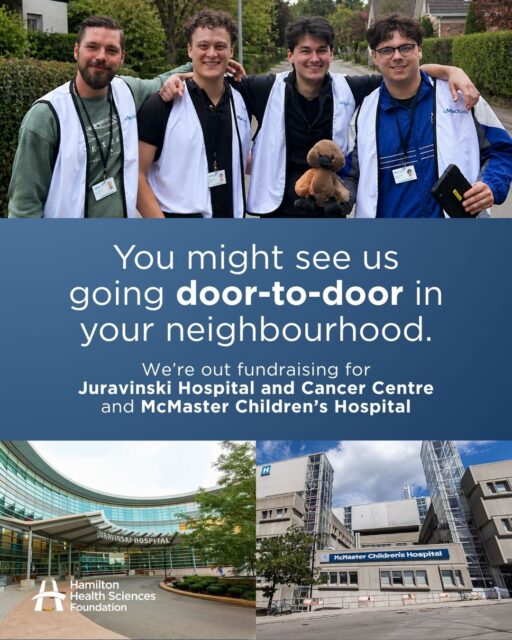 This month, you will continue to see members of our Door-to-Door fundraising team in communities across Hamilton, Stoney Creek, Flamborough, Ancaster, Dundas, Burlington and Niagara.
Our fundraisers will be connecting with residents on behalf of both McMaster Children’s Hospital and Juravinski Hospital and Cancer Centre, helping inspire support through monthly donations that fund the highest-priority needs across our hospitals.
Door-to-Door fundraising takes place between 12 p.m. – 9 p.m., Monday through Sunday. Fundraisers representing McMaster Children’s Hospital wear white MacKids-branded vests and hospital name badges, while fundraisers representing Juravinski Hospital and Cancer Centre wear Hamilton Health Sciences Foundation-branded vests and hats.
Every monthly gift helps fund equipment, research, patient care and innovation that transforms healthcare for patients and families across our region. 💙
Learn more about our Door-to-Door fundraising program: https://hamiltonhealth.ca/ways-to-give/today/
#DoorToDoor #MacKids #JuravinskiHospital #HHSF