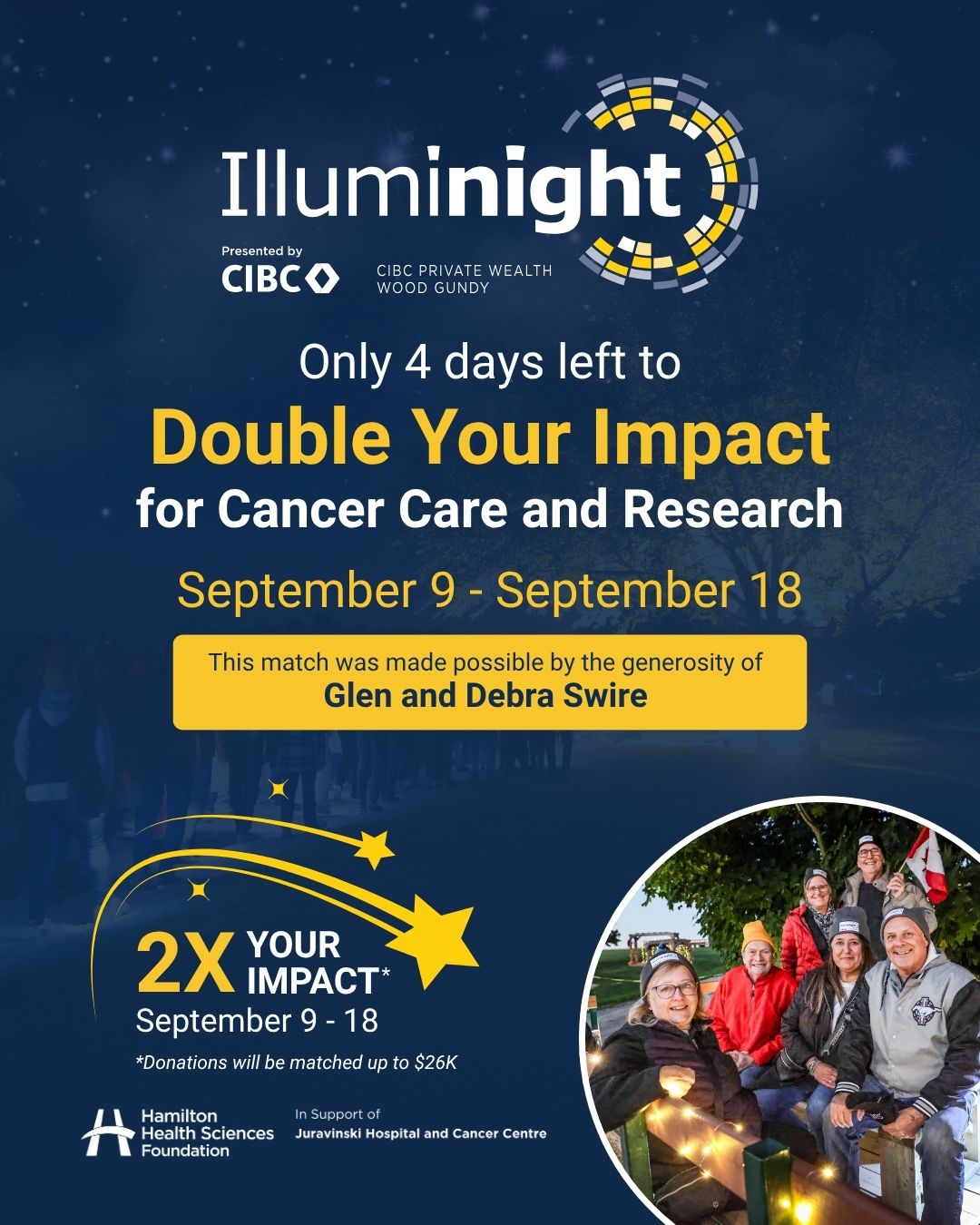There are just four days remaining in Match Week! 

Until September 18, every donation to Illuminight will be matched (up to $26,000) thanks to the generosity of Glen and Debra Swire. 

That means your gift can go twice as far in supporting world-class cancer care and groundbreaking research at Juravinski Hospital and Cancer Centre. 

Don't miss this opportunity to make 2x the impact. Give before Match Week ends. 💙 

Donate through the link in our bio.